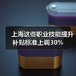 上海这些职业技能提升补贴标准上调30%