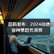 最新发布:2024微信内容种草趋势洞察 最新发布:2024微信内容种草趋势洞察
