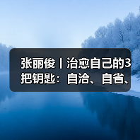 张丽俊丨治愈自己的3把钥匙：自洽、自省、自驱