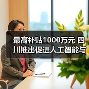 最高补贴1000万元 四川推出促进人工智能与机器人产业高质量发展政策
