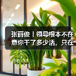 张丽俊丨领导根本不在意你干了多少活,只在意这三点 张丽俊丨领导根本不在意你干了多少活,只在意这三点