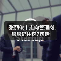 张丽俊丨走向管理岗，狠狠记住这7句话