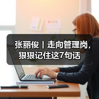 张丽俊丨走向管理岗，狠狠记住这7句话