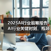 2025AI行业前瞻报告:Al行业关键时刻,瓶颈与机遇并存 2025AI行业前瞻报告:Al行业关键时刻,瓶颈与机遇并存