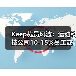 Keep裁员10%-15% 优化资源配置推动智能化转型 Keep裁员10%-15% 优化资源配置推动智能化转型