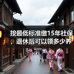 按最低标准缴15年社保，退休后可以领多少养老金？（以北京上海为例）