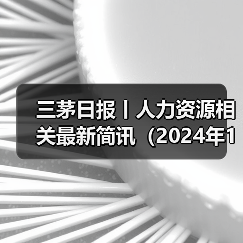 三茅日报丨人力资源相关最新简讯（2024年12月27日）