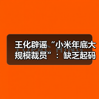 小米裁员传闻遭辟谣，数据真实性引争议