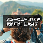 早退1分钟被辞退法院判决违法解除