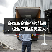 多家车企争抢极越员工，极越产品线负责人：感谢为极越一线员工提供岗位