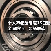 个人养老金制度15日起全国施行，最新解读