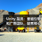 Unity 裁员:重组引擎和广告团队,聚焦核心业务 Unity 裁员:重组引擎和广告团队,聚焦核心业务