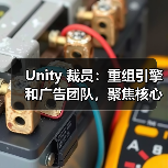 Unity 裁员:重组引擎和广告团队,聚焦核心业务 Unity 裁员:重组引擎和广告团队,聚焦核心业务