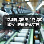 深圳跨境电商“离境即退税”政策正式实施 深圳跨境电商“离境即退税”政策正式实施