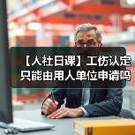 【人社日课】工伤认定只能由用人单位申请吗？