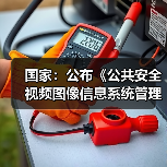 国家:公布《公共安全视频图像信息系统管理条例》 国家:公布《公共安全视频图像信息系统管理条例》