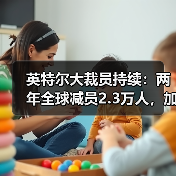 英特尔持续裁员 企业转型面临挑战