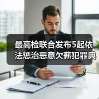 最高检联合发布5起依法惩治恶意欠薪犯罪典型案例 最高检联合发布5起依法惩治恶意欠薪犯罪典型案例