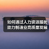 如何通过人力资源服务助力制造业高质量发展？人社部最新部署