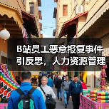 B站员工恶意报复事件引反思,人力资源管理漏洞如何规避? B站员工恶意报复事件引反思,人力资源管理漏洞如何规避?