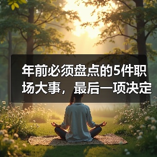 年前必须盘点的5件职场大事,最后一项决定你的成败! 年前必须盘点的5件职场大事,最后一项决定你的成败!
