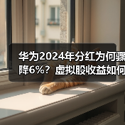 华为2024年分红为何骤降6%?虚拟股收益如何影响员工? 华为2024年分红为何骤降6%?虚拟股收益如何影响员工?