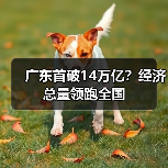 广东首破14万亿?经济总量领跑全国 广东首破14万亿?经济总量领跑全国