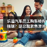 乐道汽车员工购车被传强制?副总裁紧急澄清政策细节 乐道汽车员工购车被传强制?副总裁紧急澄清政策细节