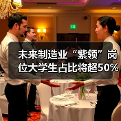 未来制造业“紫领”岗位大学生占比将超50%