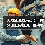 人力资源政策动态:除夕加班费新规、劳动争议限制高消费等焦点解析 人力资源政策动态:除夕加班费新规、劳动争议限制高消费等焦点解析