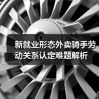 新就业形态外卖骑手劳动关系认定难题解析 新就业形态外卖骑手劳动关系认定难题解析
