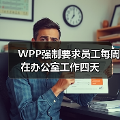 WPP强制要求员工每周在办公室工作四天 WPP强制要求员工每周在办公室工作四天