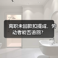 离职未回款扣提成,劳动者能否追回? 离职未回款扣提成,劳动者能否追回?
