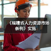 《福建省人力资源市场条例》实施 《福建省人力资源市场条例》实施