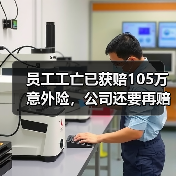 员工工亡已获赔105万意外险,公司还要再赔百万工伤待遇吗? 员工工亡已获赔105万意外险,公司还要再赔百万工伤待遇吗?