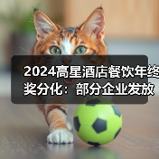 2024高星酒店餐饮年终奖分化:部分企业发放5-6个月薪资 2024高星酒店餐饮年终奖分化:部分企业发放5-6个月薪资