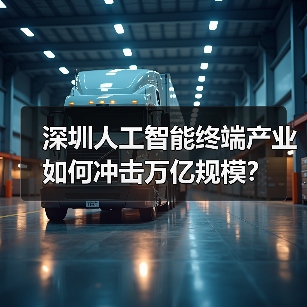 深圳人工智能终端产业如何冲击万亿规模? 深圳人工智能终端产业如何冲击万亿规模?