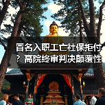 冒名入职工亡社保拒付?高院终审判决颠覆性改写规则 冒名入职工亡社保拒付?高院终审判决颠覆性改写规则