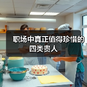 职场中真正值得珍惜的四类贵人 职场中真正值得珍惜的四类贵人