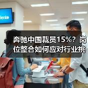 奔驰中国裁员15%?岗位整合如何应对行业挑战? 奔驰中国裁员15%?岗位整合如何应对行业挑战?