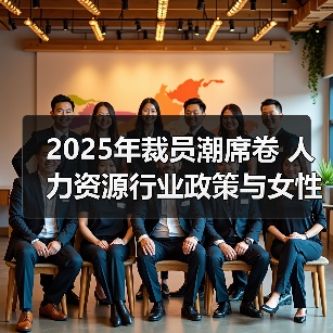 2025年裁员潮席卷 人力资源行业政策与女性发展计划全解析 2025年裁员潮席卷 人力资源行业政策与女性发展计划全解析
