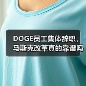 DOGE员工集体辞职,马斯克改革真的靠谱吗? DOGE员工集体辞职,马斯克改革真的靠谱吗?