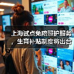 上海医疗新政解读:免陪照护服务与生育补贴如何落地-玄熵慧联优聘 上海医疗新政解读:免陪照护服务与生育补贴如何落地-玄熵慧联优聘