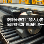 京津冀修订11项人力资源服务标准 推动区域一体化进程 京津冀修订11项人力资源服务标准 推动区域一体化进程