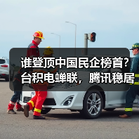 谁登顶中国民企榜首?台积电蝉联,腾讯稳居第二,华为强势重返前十 谁登顶中国民企榜首?台积电蝉联,腾讯稳居第二,华为强势重返前十