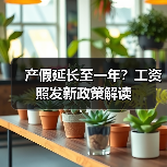 产假延长至一年?工资照发新政策解读 产假延长至一年?工资照发新政策解读
