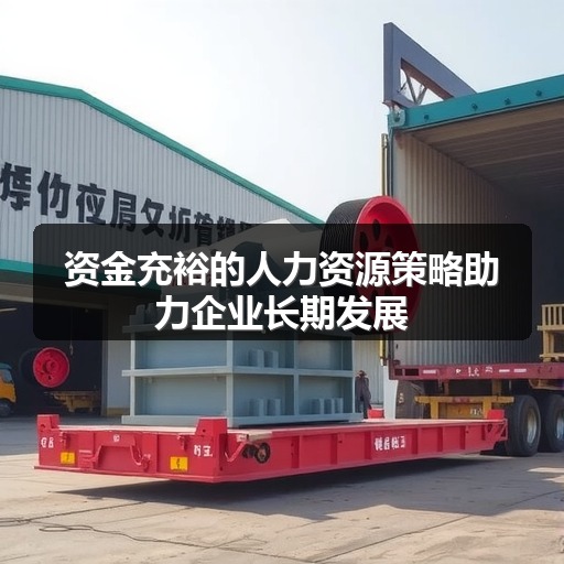 资金充裕的人力资源策略助力企业长期发展