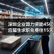 深圳企业算力资助45亿 应届生求职免费住15天背后有何深意？