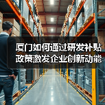 厦门如何通过研发补贴政策激发企业创新动能？