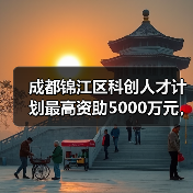 成都锦江区科创人才计划最高资助5000万元，如何助力企业发展？
